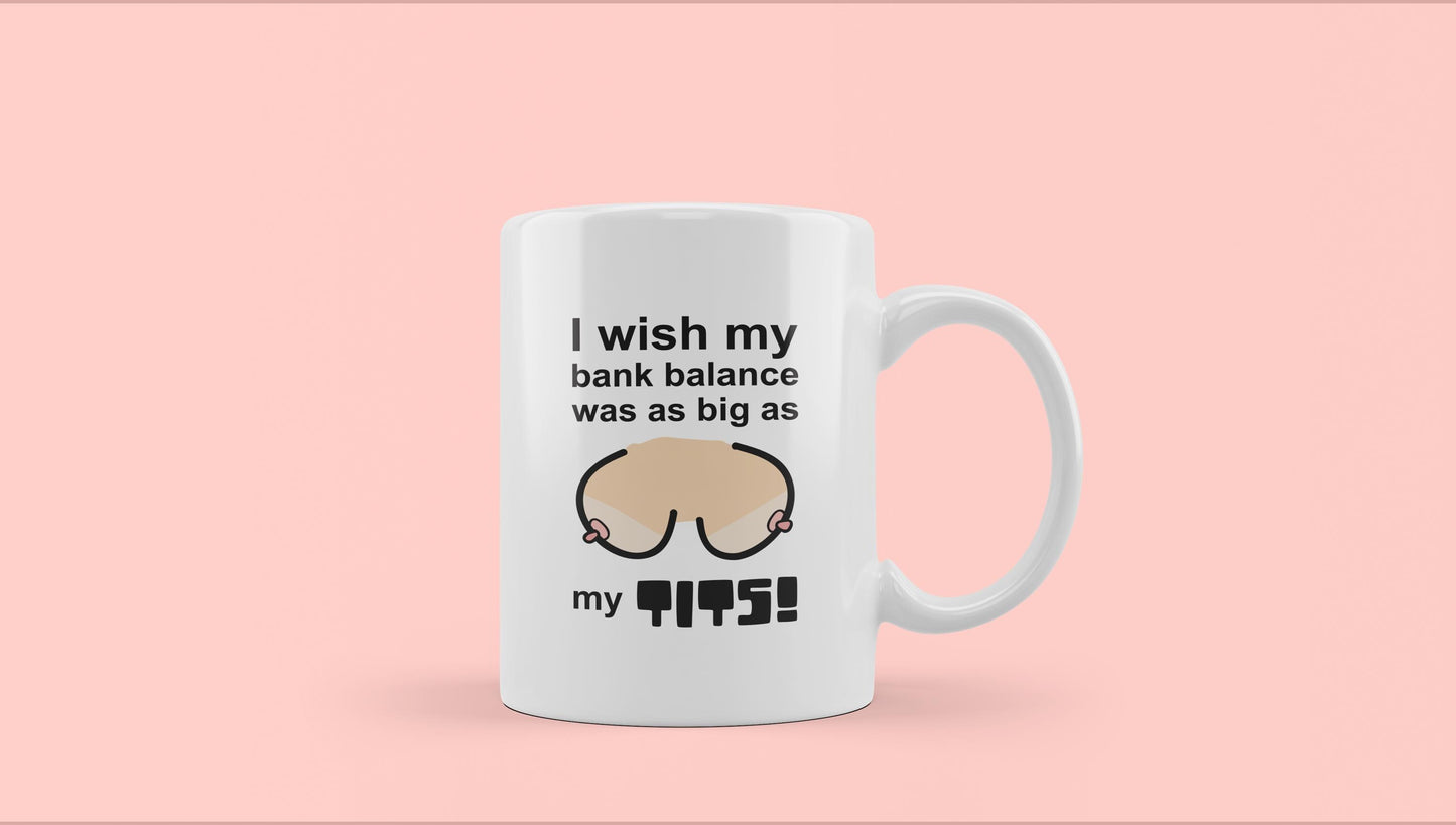 I wish my bank balance was as big as my tits Mug - Funny Mugs, Rude Mugs, Novelty Mugs,Office Mugs, Friends Girlfriend Wife Coffee Mug